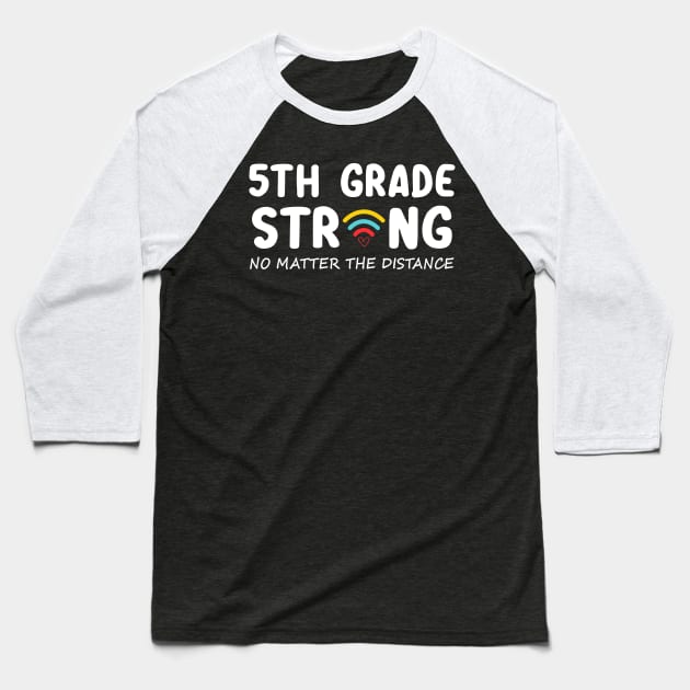 5th Grade Strong No Matter Wifi The Distance Shirt Funny Back To School Gift Baseball T-Shirt by Alana Clothing